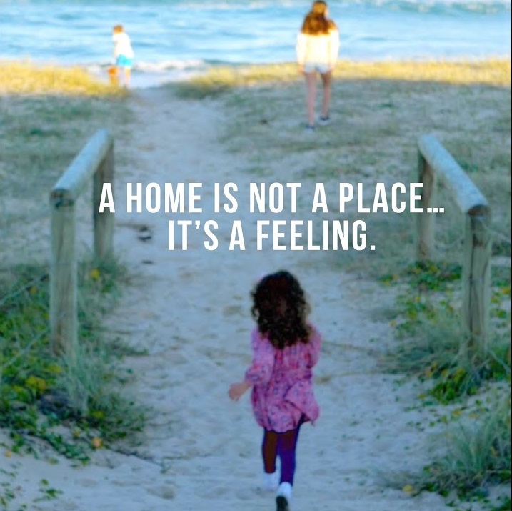 A home is not a place... it's a feeling.